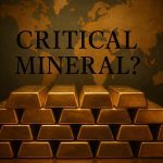 Gold as a critical mineral Prices hit record highs as investors and central banks consider reclassifying gold to protect financial stability.